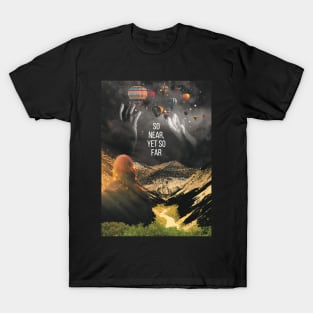 So Near Yet So far T-Shirt